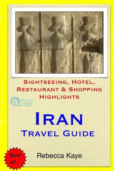Cover for Rebecca Kaye · Iran Travel Guide: Sightseeing, Hotel, Restaurant &amp; Shopping Highlights (Pocketbok) (2014)