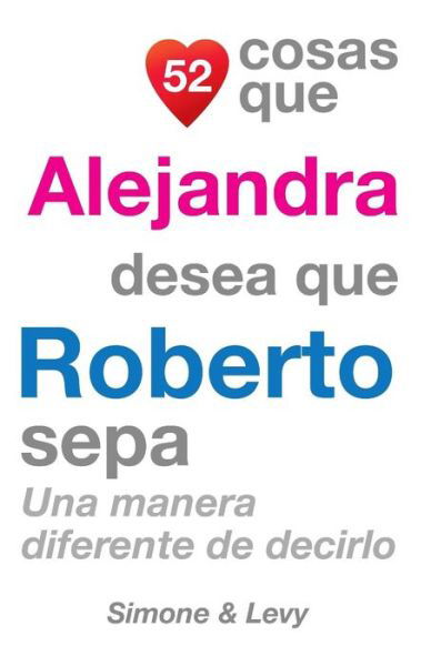 Cover for J L Leyva · 52 Cosas Que Alejandra Desea Que Roberto Sepa: Una Manera Diferente De Decirlo (Paperback Bog) (2014)