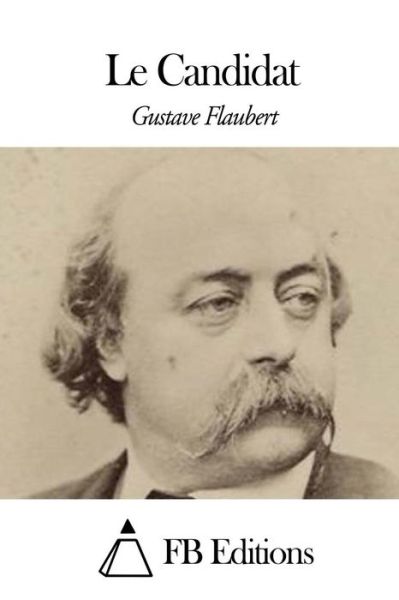 Le Candidat - Gustave Flaubert - Kirjat - Createspace - 9781508441502 - tiistai 10. helmikuuta 2015