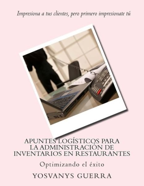 Cover for Mba Yosvanys R Guerra Valverde · Apuntes Logisticos Para La Administracion De Inventarios en Restaurantes: Optimizando El Exito (Paperback Bog) (2015)