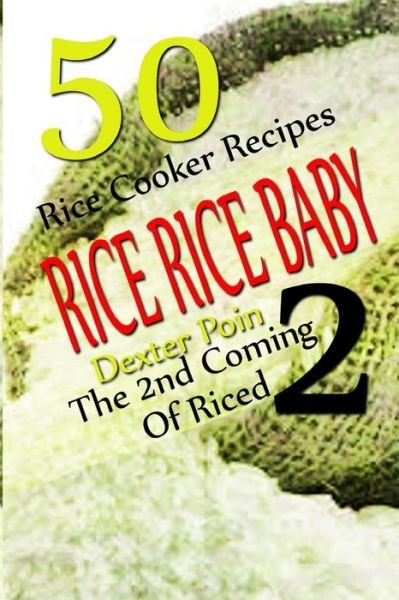 Cover for Dexter Poin · Rice Rice Baby - the Second Coming of Riced - 50 Rice Cooker Recipes (Pocketbok) (2015)