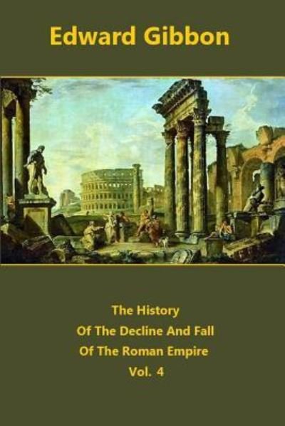 The History Of The Decline And Fall Of The Roman Empire volume 4 - Edward Gibbon - Kirjat - CreateSpace Independent Publishing Platf - 9781519117502 - keskiviikko 4. marraskuuta 2015