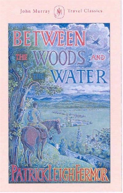 Cover for Patrick Leigh Fermor · Between the Woods and the Water: On Foot to Constantinople from the Hook of Holland: The Middle Danube to the Iron Gates (Hardcover Book) (2021)