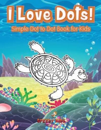 Cover for Speedy Kids · I Love Dots! Simple Dot to Dot Book for Kids (Paperback Book) (2017)