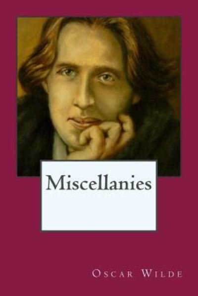 Miscellanies - Oscar Wilde - Bøker - Createspace Independent Publishing Platf - 9781542577502 - 15. januar 2017