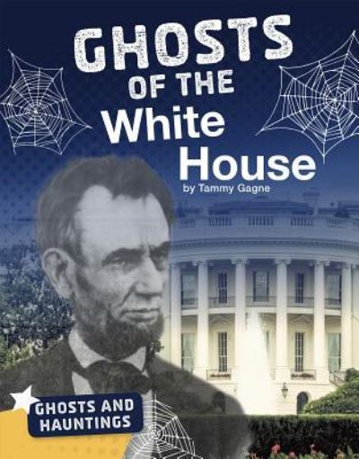 Cover for Tammy Gagne · Ghosts of the White House (Book) (2018)