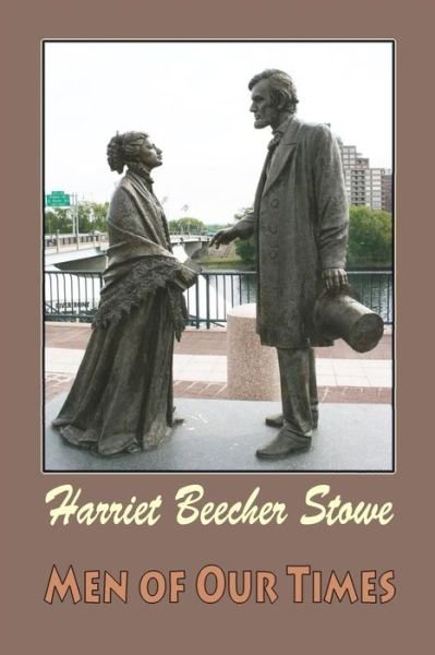 Men of Our Times - Professor Harriet Beecher Stowe - Boeken - Createspace Independent Publishing Platf - 9781546777502 - 19 mei 2017