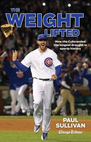 Cover for Paul Sullivan · The Weight Lifted: How the Cubs ended the longest drought in sports history (Paperback Book) (2017)