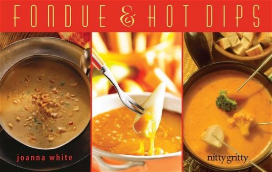 Cover for Joanna White · Fondue &amp; Hot Dips - Nitty Gritty Cookbooks (Paperback Book) (2013)