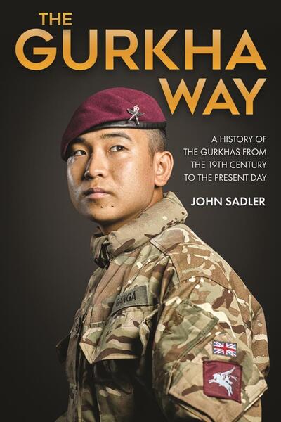 Cover for John Sadler · The Gurkha Way: A History of the Gurkhas from the 19th Century to the Present Day (Hardcover Book) (2021)