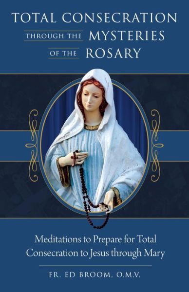 Cover for Fr. Ed Broom OMV · Total Consecration Through the Mysteries of the Rosary (Paperback Book) (2017)