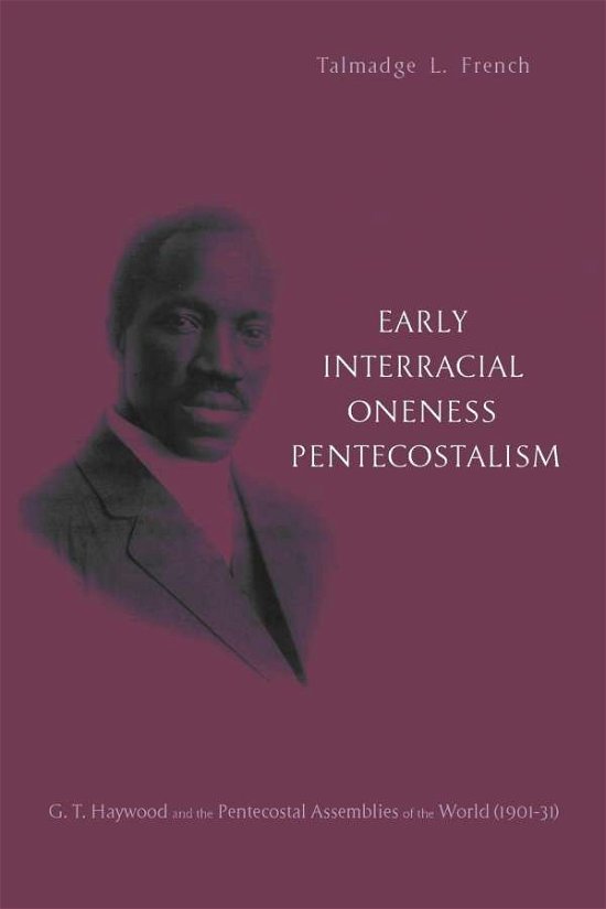 Cover for Talmadge L. French · Early Interracial Oneness Pentecostalism: G. T. Haywood and the Pentecostal Assemblies of the World (1901-1931) (Paperback Book) (2014)