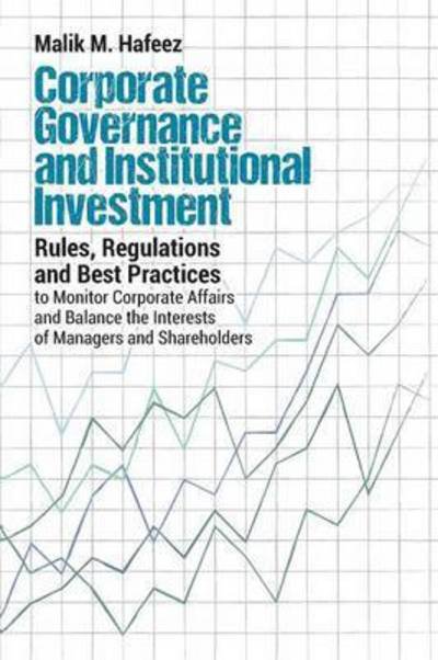 Cover for Malik M. Hafeez · Corporate Governance and Institutional Investment Rules, Regulations and Best Practices to Monitor Corporate Affairs and Balance the Interests of Managers and Shareholders (Paperback Bog) (2015)