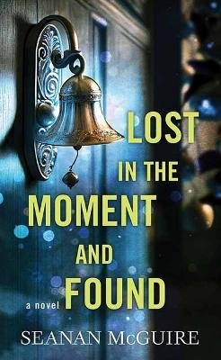 Cover for Seanan McGuire · Lost in the Moment and Found (Hardcover Book) (2023)