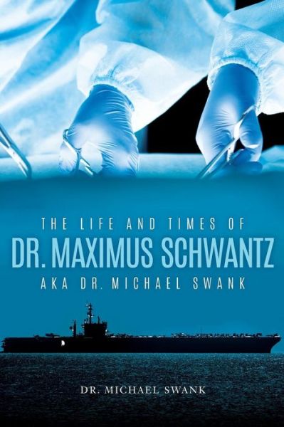 The Life and Times of Dr. Maximusâ€¯Schwantzâ€¯Aka Dr. Michael Swank - Swank - Books - Michael Swank - 9781641113502 - June 10, 2019