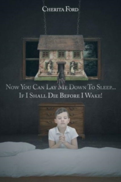 Now You Can Lay Me Down to Sleep... If I Shall Die before I Wake! - Cherita Ford - Books - Page Publishing, Inc. - 9781645441502 - August 30, 2021