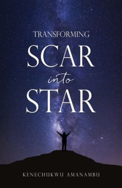 Kenechukwu Amanambu · Transforming Scar into Star (Paperback Book) (2021)
