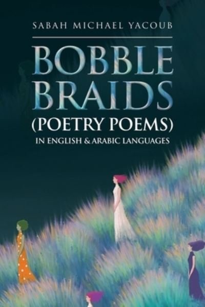 Cover for Sabah Michael Yacoub · Bobble Braids (Poetry Poems) in English and Arabic Languages (Book) (2022)