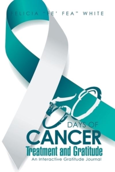 Cover for Felicia &quot;Fe' Fea&quot; White · 50 Days of Cancer Treatment and Gratitude (Book) (2023)