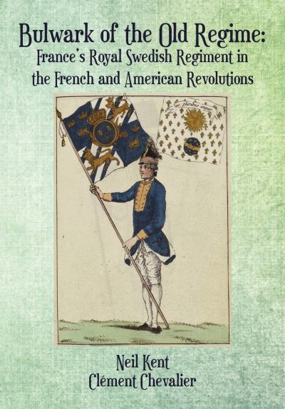 Cover for Neil Kent · Bulwark of the Old Regime: France's Royal Swedish Regiment in the French and American Revolutions (Hardcover Book) (2023)