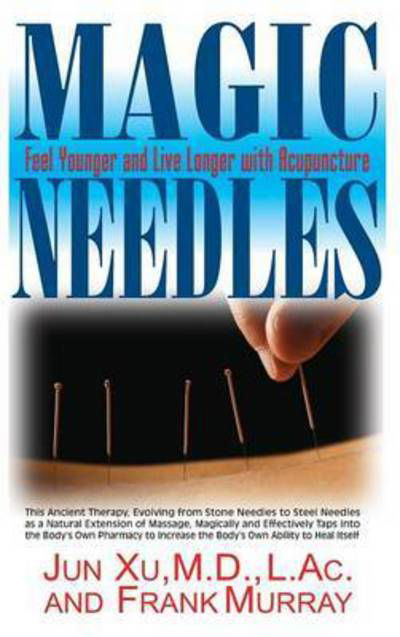 Magic Needles: Feel Younger and Live Longer with Acupuncture - Jun Xu - Books - Basic Health Publications - 9781681627502 - July 28, 2011