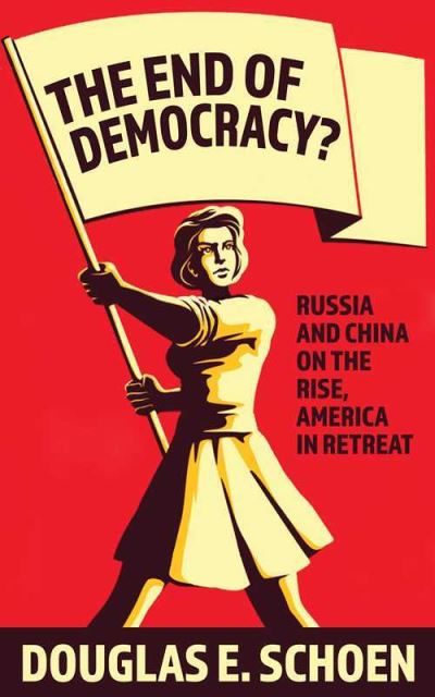 Cover for Douglas E. Schoen · The End of Democracy?: Russia and China on the Rise, America in Retreat (Paperback Book) (2020)