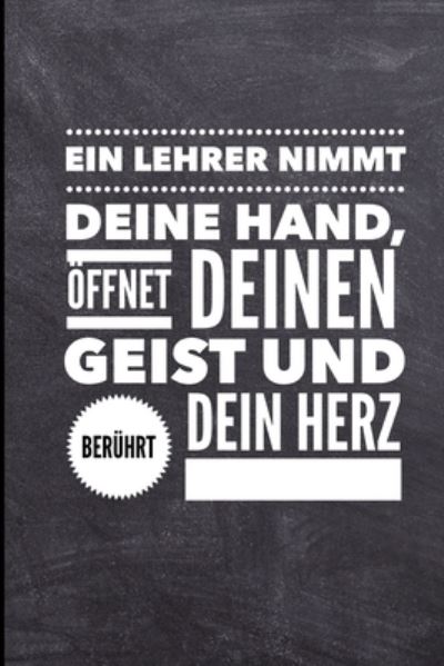 Cover for Lehrer Geschenk · Ein Lehrer Nimmt Deine Hand, OEffnet Deinen Geist Und Beruhrt Dein Herz (Paperback Book) (2019)