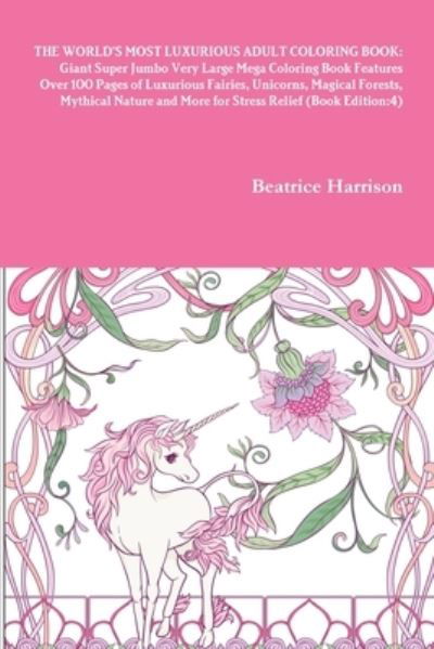 Cover for Beatrice Harrison · World's Most Luxurious Adult Coloring Book Giant Super Jumbo Very Large Mega Coloring Book Features over 100 Pages of Luxurious Fairies, Unicorns, Magical Forests, Mythical Nature and More for Stress Relief (Book) (2020)