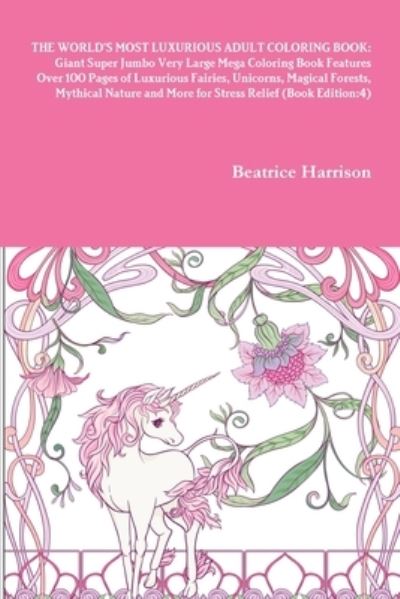 Cover for Beatrice Harrison · World's Most Luxurious Adult Coloring Book Giant Super Jumbo Very Large Mega Coloring Book Features over 100 Pages of Luxurious Fairies, Unicorns, Magical Forests, Mythical Nature and More for Stress Relief (Buch) (2020)