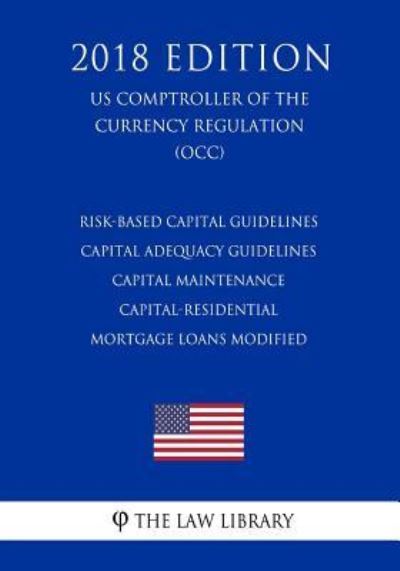 Risk-Based Capital Guidelines - Capital Adequacy Guidelines - Capital Maintenance - Capital-Residential Mortgage Loans Modified - The Law Library - Kirjat - Createspace Independent Publishing Platf - 9781729873502 - tiistai 27. marraskuuta 2018