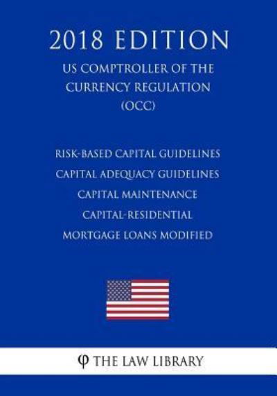 Cover for The Law Library · Risk-Based Capital Guidelines - Capital Adequacy Guidelines - Capital Maintenance - Capital-Residential Mortgage Loans Modified (Paperback Book) (2018)