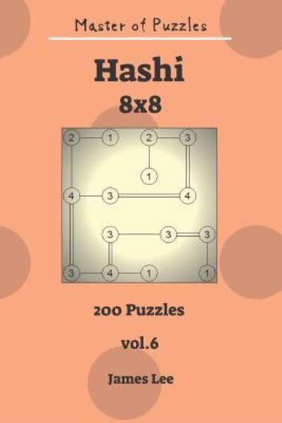 Cover for James Lee · Master of Puzzles - Hashi 200 Puzzles 8x8 Vol. 6 (Pocketbok) (2018)