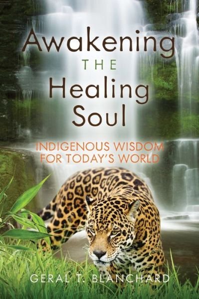 Cover for Geral Blanchard · Awakening the Healing Soul: Indigenous Wisdom for Today's World (Pocketbok) (2020)