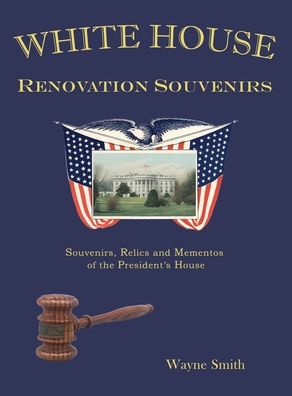 Cover for Wayne Smith · White House Renovation Souvenirs: Souvenirs, Relics and Mementos of the President's House (Hardcover Book) (2022)