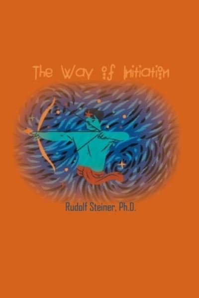 Cover for Rudolf Steiner · The Way of Initiation: How to Attain Knowledge of the Higher Worlds (Paperback Bog) (2021)