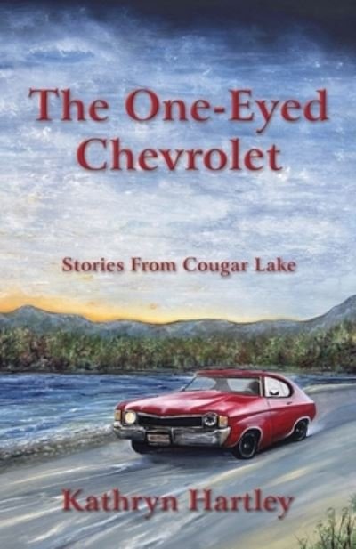 Kathryn Hartley · The One-Eyed Chevrolet: Stories From Cougar Lake (Paperback Book) (2021)