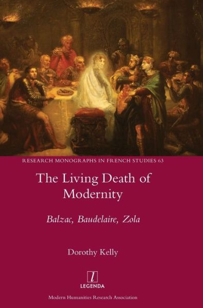 Cover for Dorothy Kelly · The Living Death of Modernity: Balzac, Baudelaire, Zola - Research Monographs in French Studies (Hardcover Book) (2021)