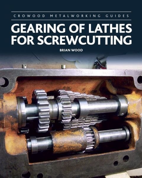 Cover for Brian Wood · Gearing of Lathes for Screwcutting - Crowood Metalworking Guides (Hardcover Book) (2017)