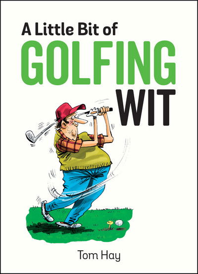 Cover for Tom Hay · A Little Bit of Golfing Wit: Quips and Quotes for the Golf-Obsessed (Hardcover Book) (2018)