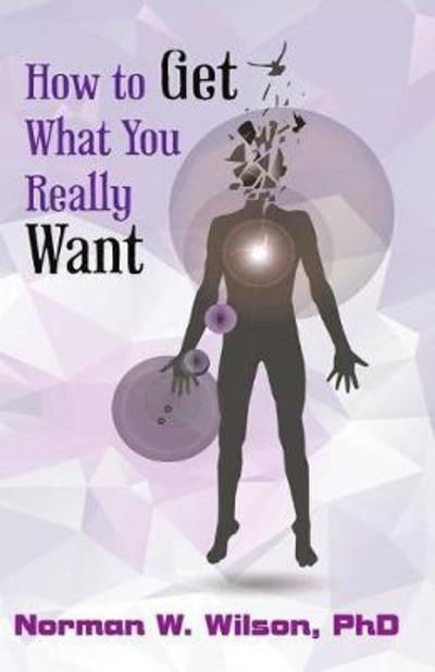 How To Get What You Really Want - Norman W. Wilson - Książki - Fiction4all - 9781786951502 - 26 marca 2018