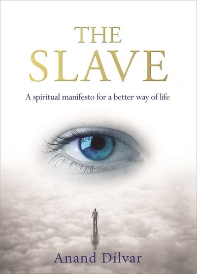 Cover for Anand Dilvar · The Slave: A Spiritual Manifesto for a Better Way of Life (Taschenbuch) (2018)