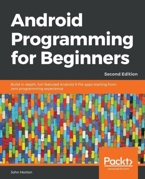 Cover for John Horton · Android Programming for Beginners: Build in-depth, full-featured Android 9 Pie apps starting from zero programming experience, 2nd Edition (Paperback Book) [2 Revised edition] (2018)
