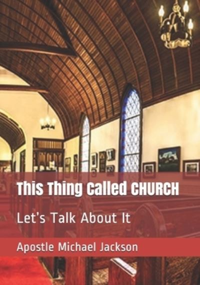 Cover for Apostle Michael Leon Jackson · This Thing Called CHURCH (Paperback Book) (2019)