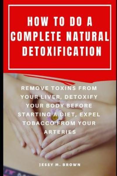 Cover for Jessy M Brown · How to Do a Complete Natural Detoxification (Paperback Book) (2019)