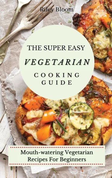 Cover for Riley Bloom · The Super Easy Vegetarian Cooking Guide (Inbunden Bok) (2021)