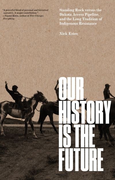 Cover for Nick Estes · Our History Is the Future: Standing Rock Versus the Dakota Access Pipeline, and the Long Tradition of Indigenous Resistance (Hardcover Book) (2023)