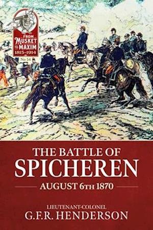 Cover for G.F.R Henderson · The Battle of Spicheren August 6th 1870 - From Musket to Maxim 1815-1914 (Paperback Book) (2025)