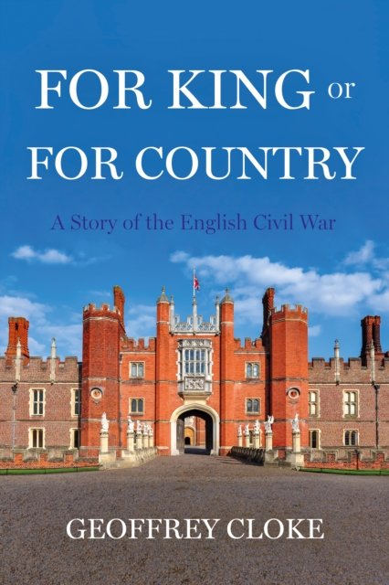 Geoffrey Cloke · For King or For Country: A story of the English Civil War (Paperback Book) (2024)
