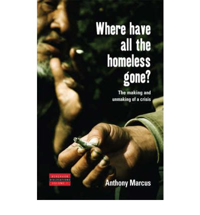Cover for Anthony Marcus · Where Have All the Homeless Gone?: The Making and Unmaking of a Crisis - Dislocations (Hardcover Book) (2005)