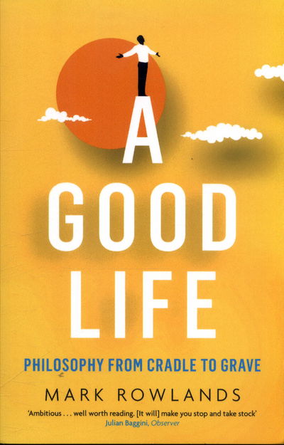 Cover for Mark Rowlands · A Good Life: Philosophy from Cradle to Grave (Paperback Book) (2016)